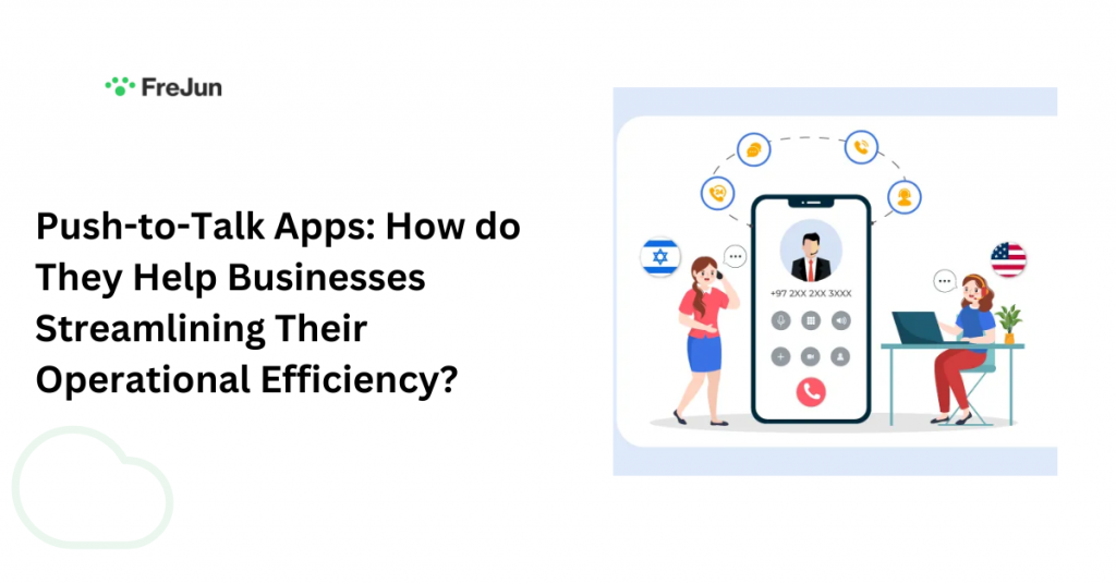 Push-to-Talk Apps: How do They Help Businesses Streamlining Their Operational Efficiency?