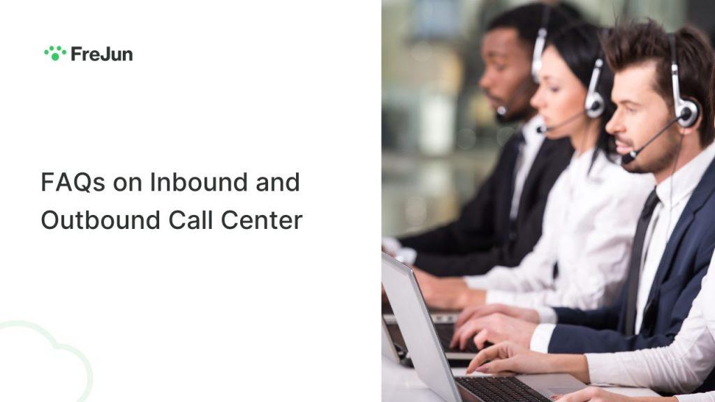 FAQs on Inbound and Outbound Call Center