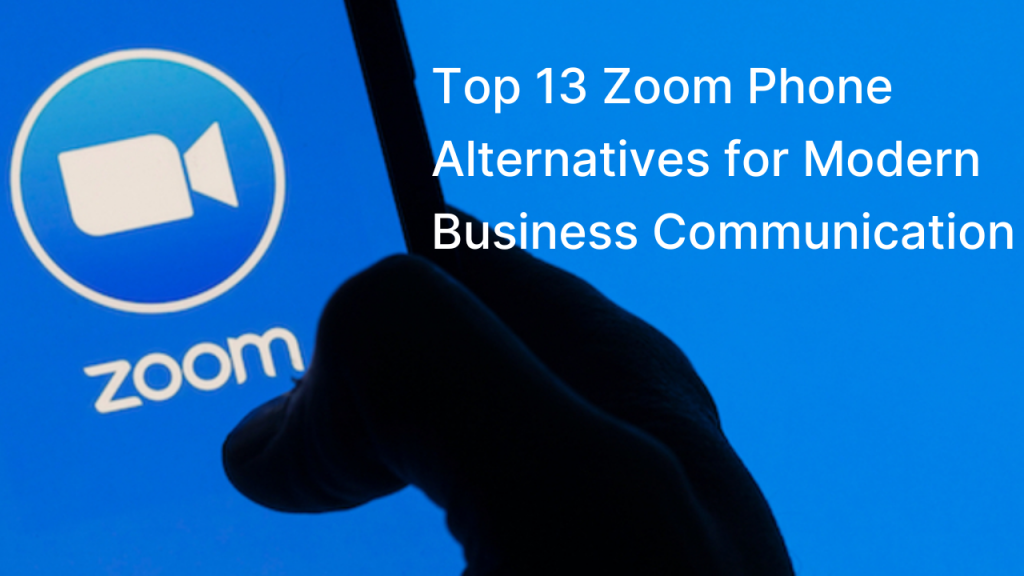 Top 13 Zoom Phone Alternatives for Modern Business Communication