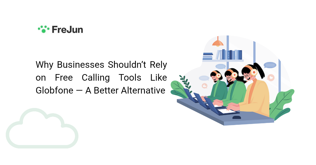 Why Businesses Shouldn’t Rely on Free Calling Tools Like Globfone — A Better Alternative