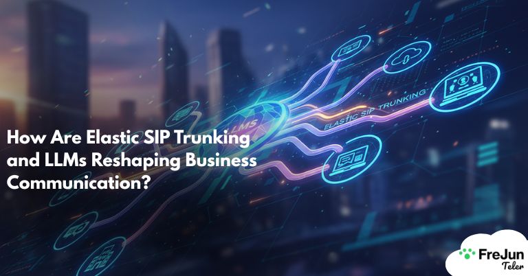 How Are Elastic SIP Trunking and LLMs Reshaping Business Communication