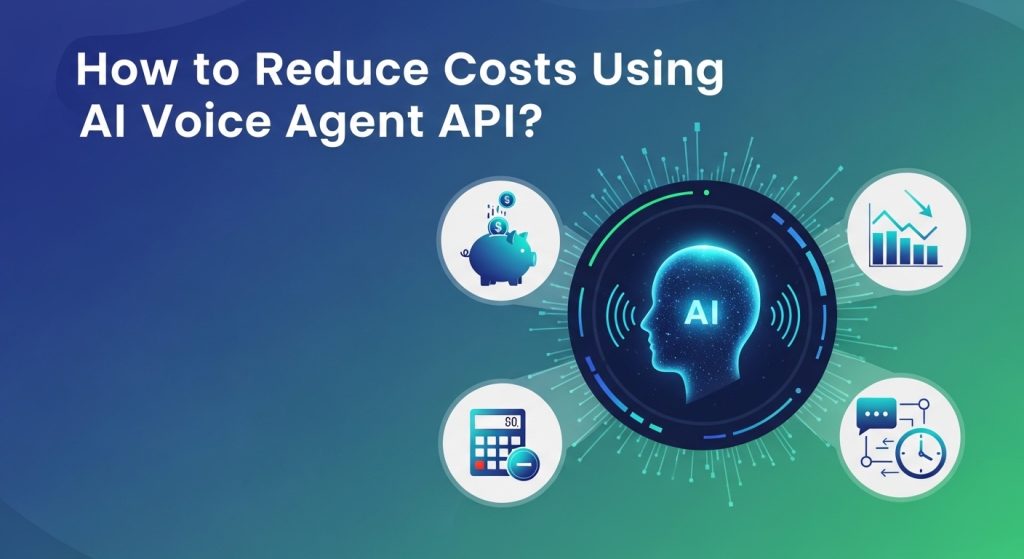 How to Reduce Costs Using AI Voice Agent API